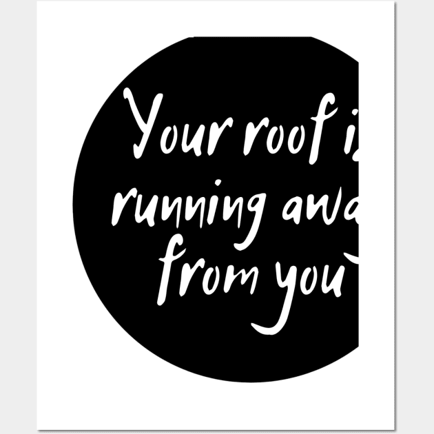 Your roof is running away from you Wall Art by dergimo